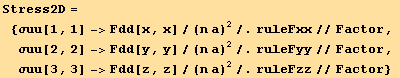 Stress2D =  {σuu[1, 1] ->Fdd[x, x]/(n a)^2/.ruleFxx//Factor, σuu[2, 2] ->Fdd[y, y]/(n a)^2/.ruleFyy//Factor, σuu[3, 3] ->Fdd[z, z]/(n a)^2/.ruleFzz//Factor}