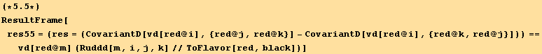 (*5.5*)ResultFrame[res55 = (res = (CovariantD[vd[red @ i], {red @ j, red @ k}] - CovariantD[vd[red @ i], {red @ k, red @ j}])) == vd[red @ m] (Ruddd[m, i, j, k]//ToFlavor[red, black])]