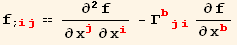 f_ (; ij) == ∂^2f/∂x_j^j∂x_i^i - Γ_ (bji)^(bji) ∂f/∂x_b^b