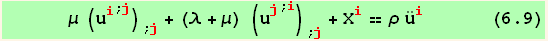       μ (u_i^i^(; j)) _ (; j) + (λ + μ) (u_j^j^(; i)) _ (; j) + X_i^i == ρ Overscript[u, ..] _i^i      (6.9)