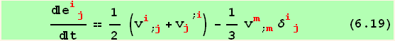       e_ (ij)^(ij)/t == 1/2 (v_i^i_ (; j) + v_j^j^(; i)) - 1/3 v_m^m_ (; m) δ_ (ij)^(ij)       (6.19)