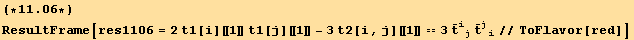 (*11.06*)ResultFrame[res1106 = 2t1[i][[1]] t1[j][[1]] - 3t2[i, j][[1]] == 3Overscript[t, _] _ (ij)^(ij) Overscript[t, _] _ (ji)^(ji)//ToFlavor[red]]