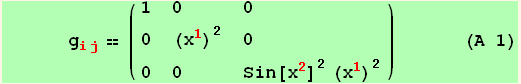       g_ (ij)^(ij) == ( {{1, 0, 0}, {0, (x_1^1)^2, 0}, {0, 0, Sin[x_2^2]^2 (x_1^1)^2}} )       (A 1)
